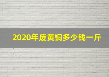 2020年废黄铜多少钱一斤