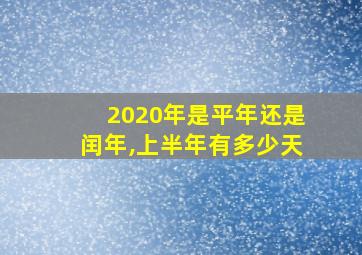 2020年是平年还是闰年,上半年有多少天