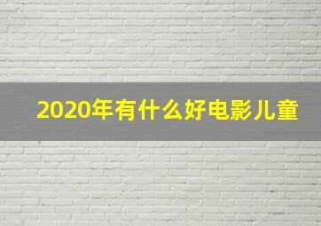 2020年有什么好电影儿童