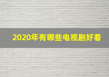 2020年有哪些电视剧好看