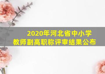 2020年河北省中小学教师副高职称评审结果公布