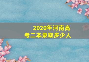 2020年河南高考二本录取多少人