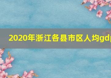 2020年浙江各县市区人均gdp