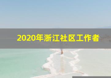 2020年浙江社区工作者