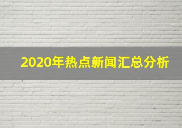 2020年热点新闻汇总分析