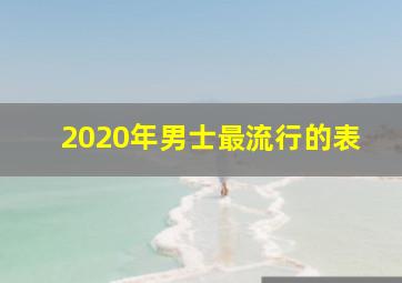 2020年男士最流行的表