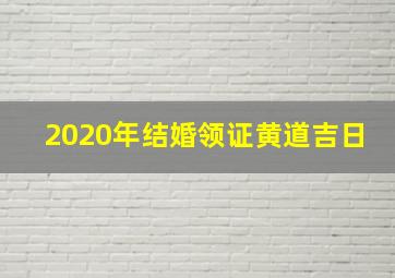 2020年结婚领证黄道吉日