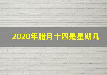 2020年腊月十四是星期几