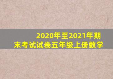 2020年至2021年期末考试试卷五年级上册数学