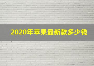 2020年苹果最新款多少钱