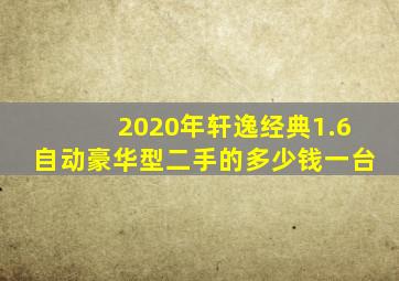 2020年轩逸经典1.6自动豪华型二手的多少钱一台