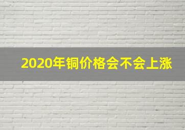 2020年铜价格会不会上涨