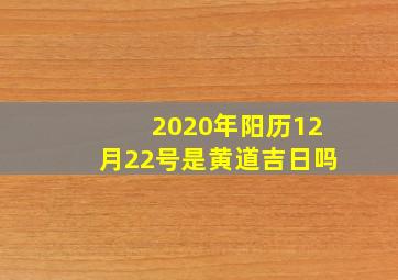 2020年阳历12月22号是黄道吉日吗