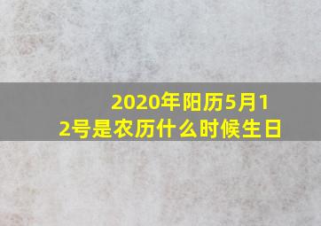 2020年阳历5月12号是农历什么时候生日