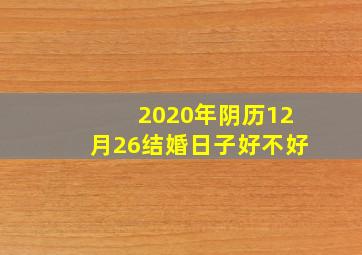 2020年阴历12月26结婚日子好不好