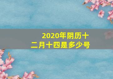 2020年阴历十二月十四是多少号