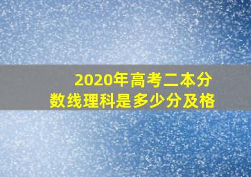 2020年高考二本分数线理科是多少分及格