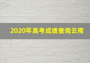 2020年高考成绩查询云南