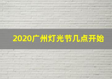 2020广州灯光节几点开始