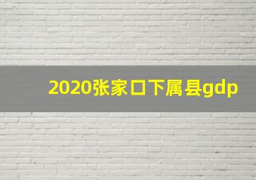 2020张家口下属县gdp