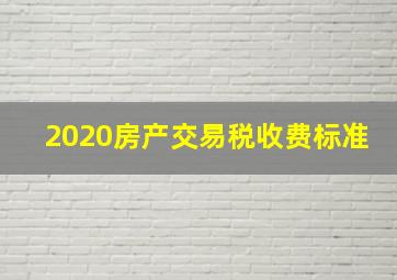 2020房产交易税收费标准