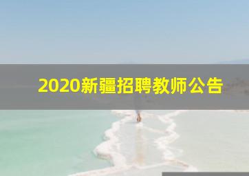 2020新疆招聘教师公告