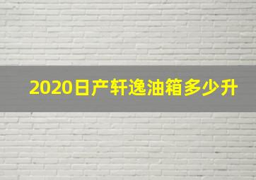 2020日产轩逸油箱多少升