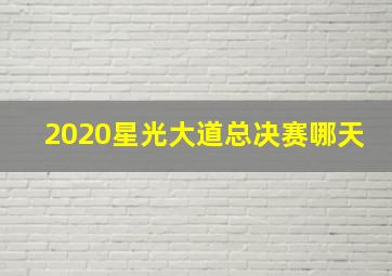 2020星光大道总决赛哪天