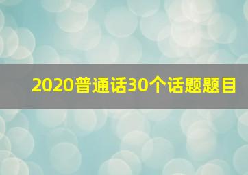 2020普通话30个话题题目