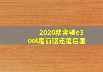 2020款奔驰e300l是前驱还是后驱