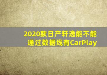 2020款日产轩逸能不能通过数据线有CarPlay