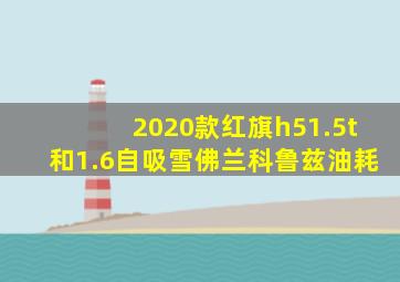 2020款红旗h51.5t和1.6自吸雪佛兰科鲁兹油耗