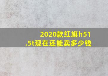 2020款红旗h51.5t现在还能卖多少钱