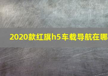 2020款红旗h5车载导航在哪