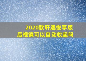 2020款轩逸悦享版后视镜可以自动收起吗