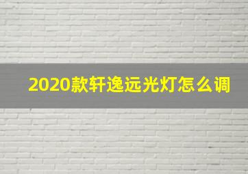 2020款轩逸远光灯怎么调