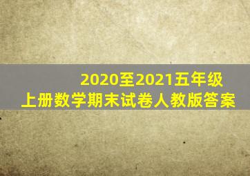 2020至2021五年级上册数学期末试卷人教版答案