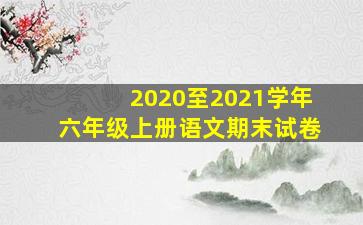 2020至2021学年六年级上册语文期末试卷