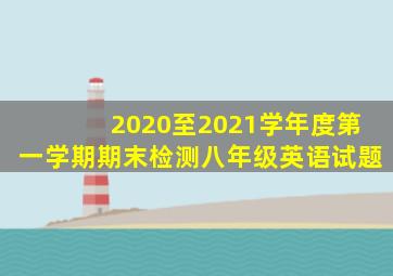 2020至2021学年度第一学期期末检测八年级英语试题