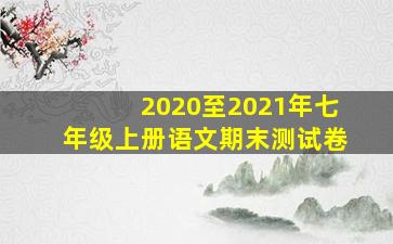 2020至2021年七年级上册语文期末测试卷