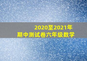 2020至2021年期中测试卷六年级数学