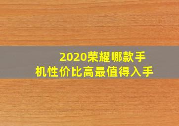 2020荣耀哪款手机性价比高最值得入手