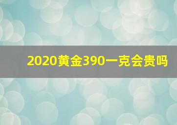 2020黄金390一克会贵吗