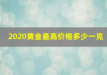 2020黄金最高价格多少一克