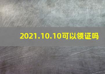 2021.10.10可以领证吗