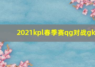 2021kpl春季赛qg对战gk