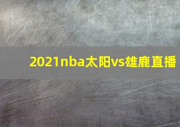 2021nba太阳vs雄鹿直播