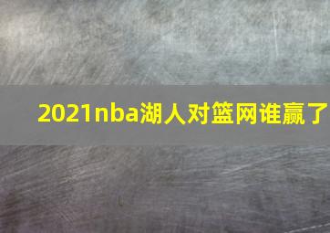 2021nba湖人对篮网谁赢了