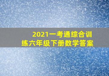 2021一考通综合训练六年级下册数学答案