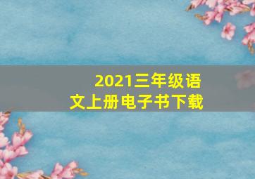 2021三年级语文上册电子书下载